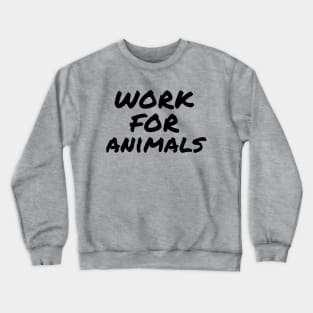 Work for animals Crewneck Sweatshirt